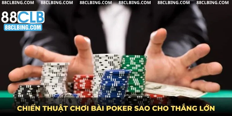 Chiến thuật chơi bài Poker sao cho thắng lớn