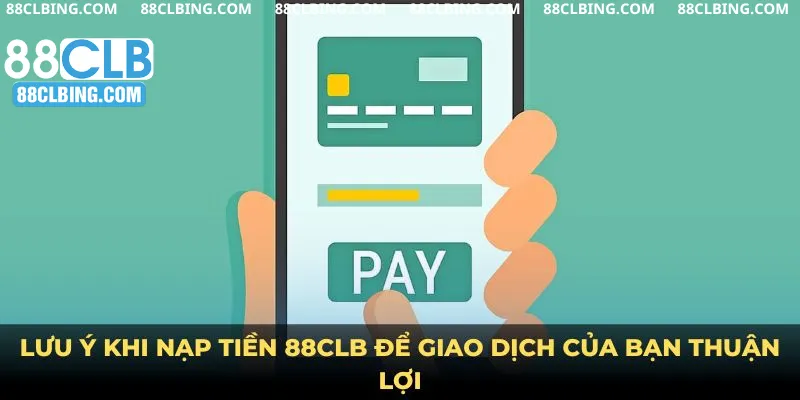 Lưu ý khi nạp tiền 88clb  để giao dịch của bạn thuận lợi